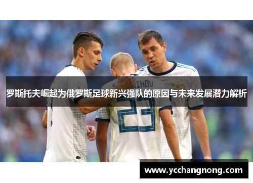 罗斯托夫崛起为俄罗斯足球新兴强队的原因与未来发展潜力解析