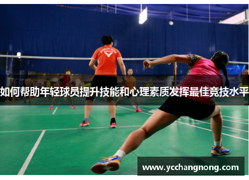 如何帮助年轻球员提升技能和心理素质发挥最佳竞技水平 如何帮助年轻球员提升技能和心理素质发挥最佳竞技水平