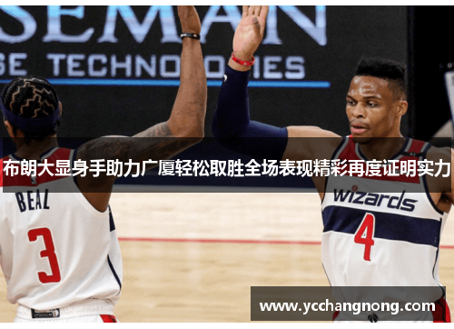 布朗大显身手助力广厦轻松取胜全场表现精彩再度证明实力